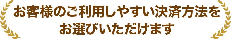 お客様のご利用しやすい決済方法をお選びいただけます